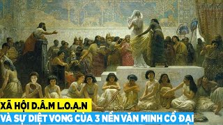 Xã hội d.â.m l.o.ạ.n và sự diệt vong của 3 nền văn minh cổ đại | Khám phá lịch sử