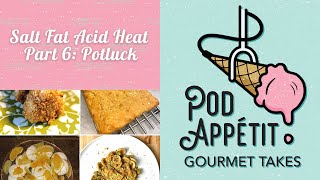 Salt Fat Acid Heat - Part 6: Potluck | Pod Appétit: Gourmet Takes Podcast