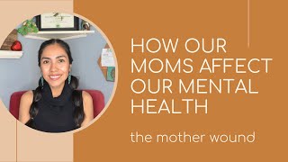 HOW OUR MOMS AFFECT OUR  MENTAL HEALTH : The Source of the Mother Wound