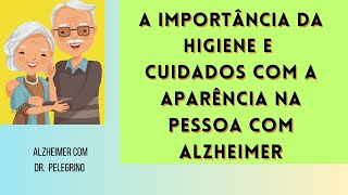 A importância de cuidar de higiene e da aparência na pessoa com Alzheimer