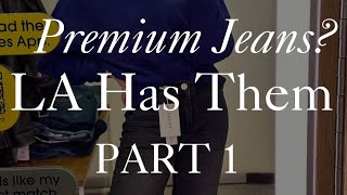 Premium Jeans? LA Has Them. Part 1