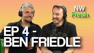 NW Fresh - Episode 4 BEN FRIEDLE