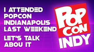 I went to PopCon Indy in Indianapolis - so let's talk about it