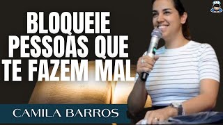 CAMILA BARROS - BLOQUEIE PESSOAS QUE NÃO TE FAZEM BEM - PREGAÇÕES EVANGÉLICAS