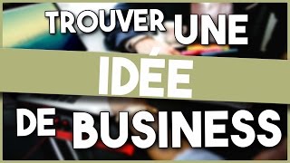 COMMENT TROUVER VOTRE IDEE DE BUSINESS (sans perdre des années)