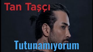 Tan Taşçı-Tutunamıyorum🍁