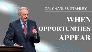 When Opportunities Appear – Dr. Charles Stanley | Dr. Charles Stanley Sermons