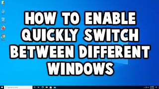 How to Quickly Switch Between Different Windows by Hovering Your Mouse Over in Windows 10