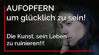 ▶▶ Aufopfern für andere?  Oder lieber glücklich werden!