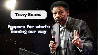 Prepare for what's coming our way || Tony Evans