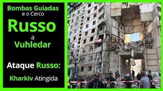 Bombas Guiadas e o Cerco Russo a Vuhledar I Ação Russa atinge Kharkiv