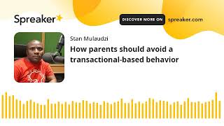 How parents should avoid a transactional-based behavior