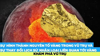 Sự hình thành nguyên tố Vàng trong vũ trụ và sự thay đổi lịch sử nhân loại liên quan tới vàng