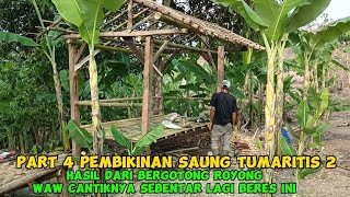 PART4 PEMBIKINAN SAUNG TUMARITIS2 HASIL DARI GOTONG ROYONG WAW CANTIKNYA SEBENTARLAGI BERES