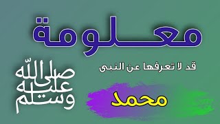 معلومة قد لا تعرفها عن النبى محمد ﷺ