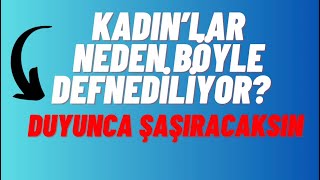 Hayret Edeceksin! Kadınların Defnedilme Şekli Neden Farklı? Neden Kadınlar Böyle Defnediliyo?