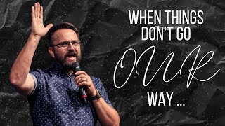 When things don't go our way | Ps Kyle Self