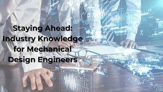 Staying Ahead: Industry Knowledge for Mechanical Design Engineers