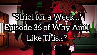 "Strict for a Week..." Episode 36 of "Why Am I Like This...?" (Collab Series)