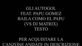 Gli Autogol feat. Papu Gomez Baila Como El Papu (vs Dj Matrix) - TESTO