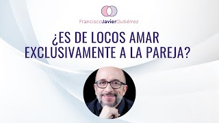 ¿Es de locos amar exclusivamente a tu pareja?