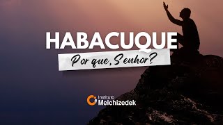 Por que, Senhor? | Livro de Habacuque