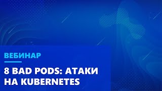 8 Bad Pods: атаки на Kubernetes