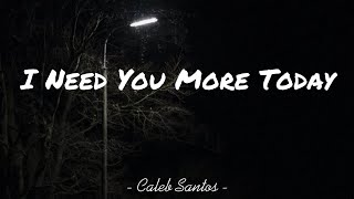 Caleb Santos - I Need You More Today (lyrics)♪