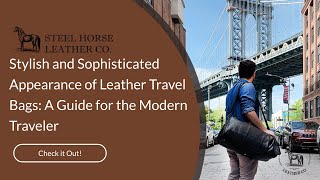 Stylish and Sophisticated Appearance of Leather Travel Bags: A Guide for the Modern Traveler