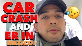 😳 NEAR FATAL CAR ACCIDENT IN MEXICO! 😱 HOW WE ENDED UP IN THE EMERGENCY ROOM 😷