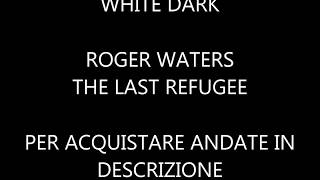 Roger Waters - The Last Refugee - TESTO