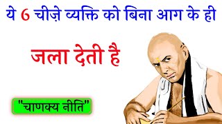 ये 6 चीज़े व्यक्ति को बिना आग के है जला देती है | Chanakya Niti | Chanakya Neeti Full in Hindi