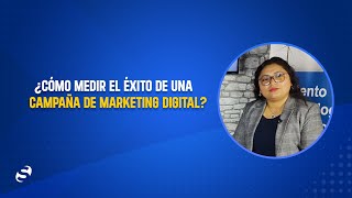 ¿CÓMO MEDIR EL ÉXITO DE UNA CAMPAÑA DE MARKETING DIGITAL?