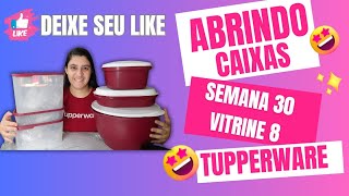 ABRINDO CAIXAS TUPPERWARE | SEMANA 30 VITRINE 8/2024- EDILAINE GONÇALVES ✨