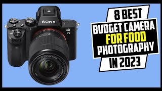 TOP 8 Best Budget Camera for Food Photography in 2023 | Best Budget Camera for Food Photography 2023