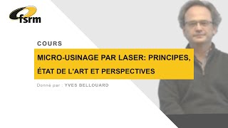 Micro-usinage par laser: principes, état de l'art et perspectives - Cours FSRM avec Yves Bellouard