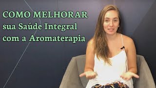 COMO MELHORAR sua Saúde Integral com a Aromaterapia