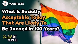 What Is Something Socially Acceptable Today That Might Get Banned In Next 100 Years? - r/AskReddit