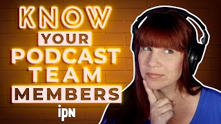 Know Your Podcast Team Members | Independent Podcast Network 🎙 Podcasting. Simplified.