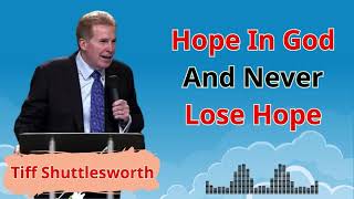 Hope In God and Nerver Lose Hope - Tiff Shuttlesworth Sermons 2024