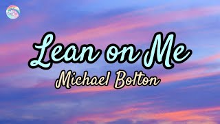 Lean On Me || Michael Bolton || Lyrics