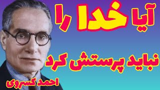 احمد کسروی | آیا خدا را نباید پرستش کرد ؟ | آیا نباید به او نماز گزارد و عبادتش کرد ؟