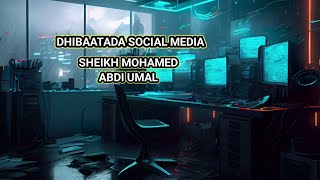 DHIBAATADA SOCIAL MEDIA  SHEIKH MOHAMED ABDI UMAL