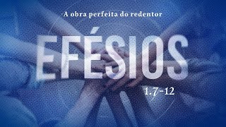 EFÉSIOS 1.7-12 - A obra perfeita do redentor