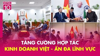 Tăng cường hợp tác kinh doanh Việt - Ấn đa lĩnh vực | ĐTKD | VTC10