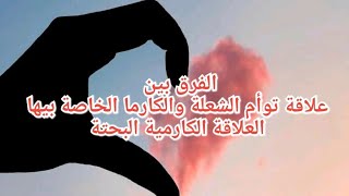 💞👫 فرق علاقة توأم الشعلة وكارمتها والعلاقة الكارمية البحتة