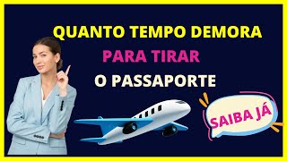 Quanto tempo demora para tirar o passaporte ?