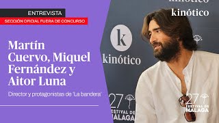 Entrevista con MARTÍN CUERVO, MIQUEL FERNÁNDEZ y AITOR LUNA, de LA BANDERA #27FestivalMálaga