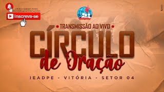 🔴 CÍRCULO DE ORAÇÃO AO VIVO - 18/04/2024 - IEADPE VITÓRIA SETOR 4