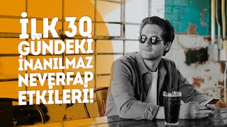 İlk 30 Gündeki İnanılmaz Neverfap Etkileri! | Başarı Hikayesi